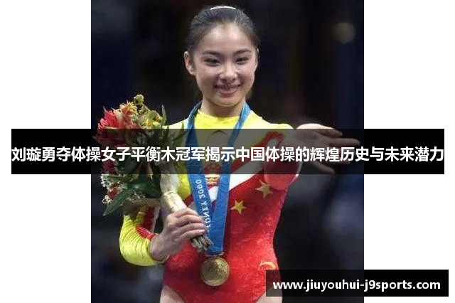 刘璇勇夺体操女子平衡木冠军揭示中国体操的辉煌历史与未来潜力