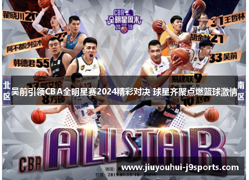 吴前引领CBA全明星赛2024精彩对决 球星齐聚点燃篮球激情