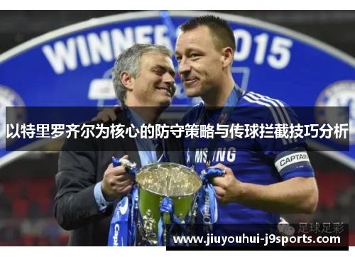 以特里罗齐尔为核心的防守策略与传球拦截技巧分析