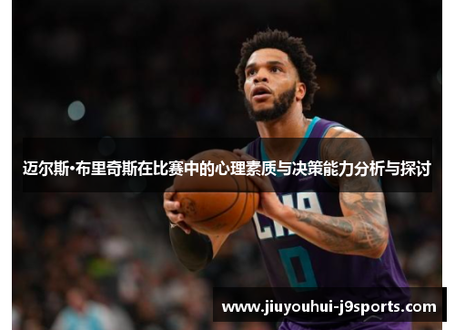 迈尔斯·布里奇斯在比赛中的心理素质与决策能力分析与探讨