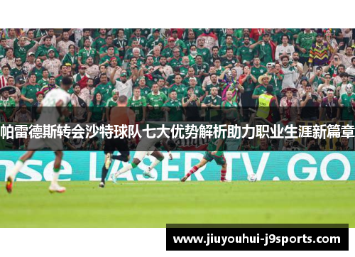 帕雷德斯转会沙特球队七大优势解析助力职业生涯新篇章